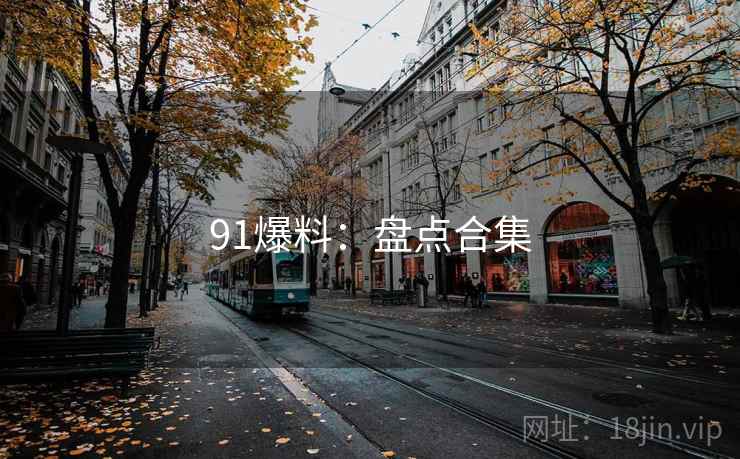 91爆料：盘点合集