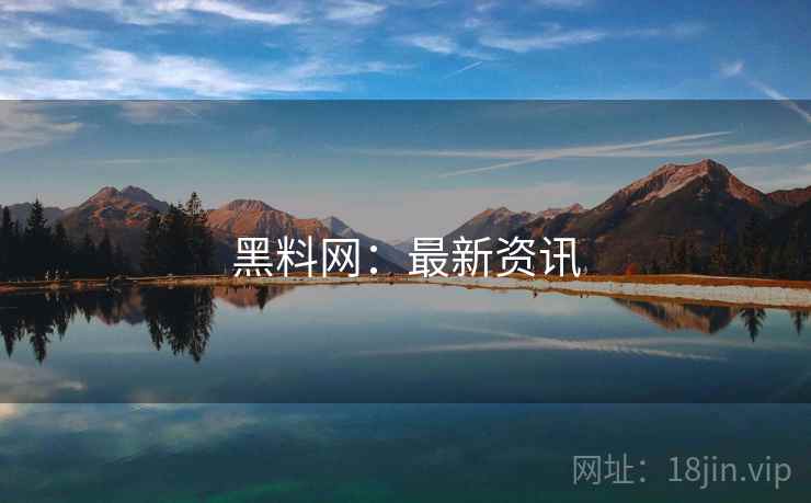 黑料网：最新资讯