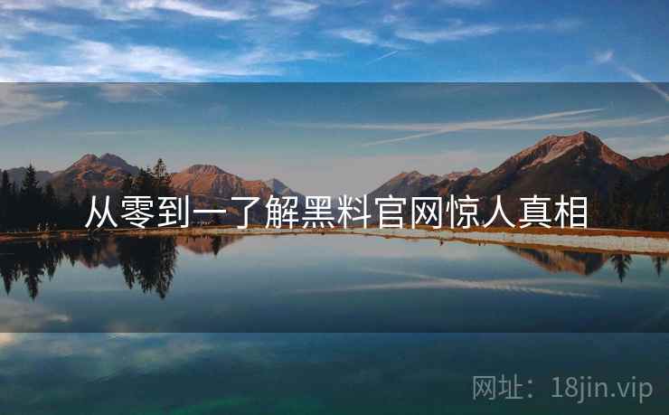 从零到一了解黑料官网惊人真相